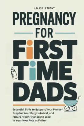 Pregnancy for First-Time Dads: Essential Skills to Support Your Partner, Prep for Your Baby's Arrival, and Future Proof Finances to Excel in Your New Role as Father Hardcover  April 11, 2025